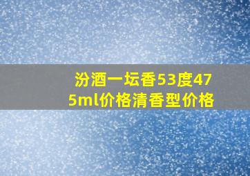 汾酒一坛香53度475ml价格清香型价格