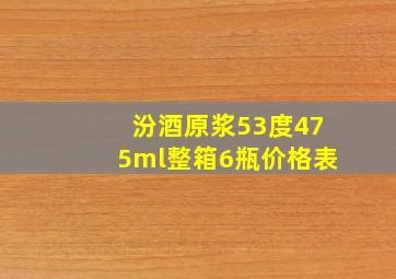 汾酒原浆53度475ml整箱6瓶价格表