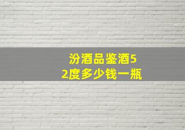 汾酒品鉴酒52度多少钱一瓶