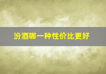 汾酒哪一种性价比更好