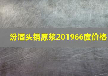 汾酒头锅原浆201966度价格