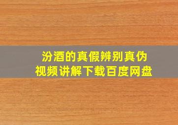 汾酒的真假辨别真伪视频讲解下载百度网盘