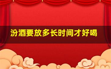 汾酒要放多长时间才好喝