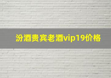 汾酒贵宾老酒vip19价格