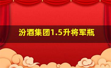 汾酒集团1.5升将军瓶