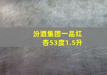 汾酒集团一品红杏53度1.5升