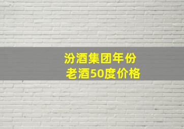 汾酒集团年份老酒50度价格