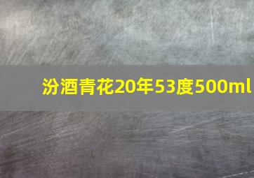 汾酒青花20年53度500ml