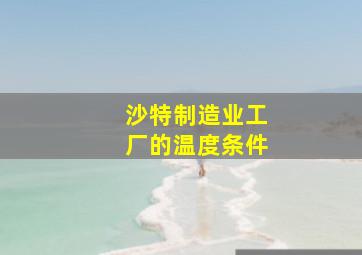 沙特制造业工厂的温度条件