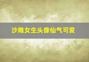 沙雕女生头像仙气可爱