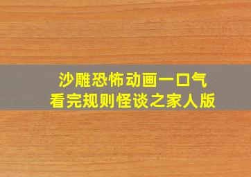 沙雕恐怖动画一口气看完规则怪谈之家人版