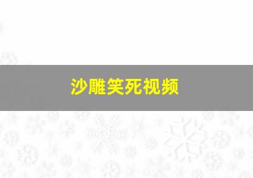 沙雕笑死视频