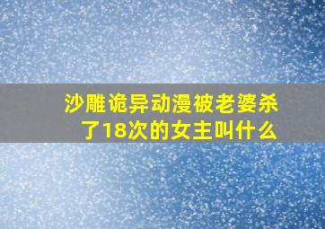 沙雕诡异动漫被老婆杀了18次的女主叫什么