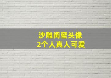 沙雕闺蜜头像2个人真人可爱