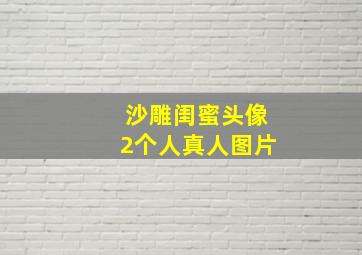 沙雕闺蜜头像2个人真人图片