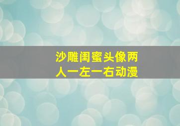 沙雕闺蜜头像两人一左一右动漫