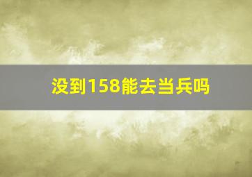 没到158能去当兵吗