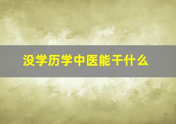 没学历学中医能干什么