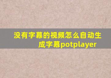 没有字幕的视频怎么自动生成字幕potplayer