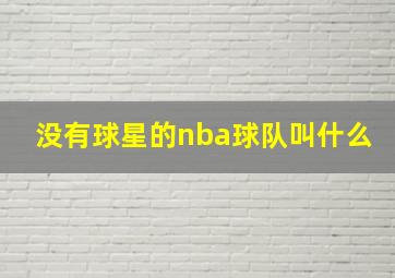 没有球星的nba球队叫什么