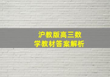 沪教版高三数学教材答案解析