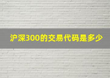 沪深300的交易代码是多少