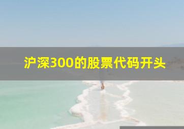 沪深300的股票代码开头