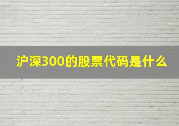 沪深300的股票代码是什么