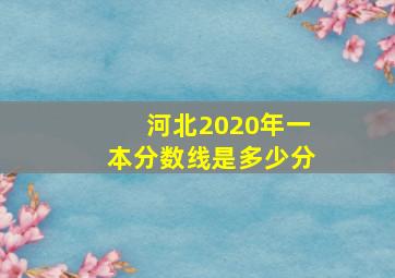 河北2020年一本分数线是多少分