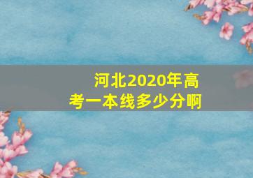 河北2020年高考一本线多少分啊