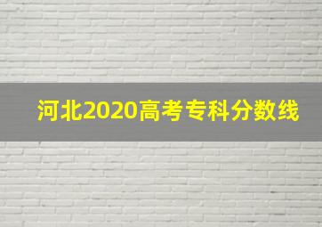 河北2020高考专科分数线