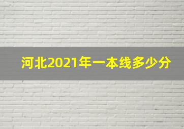 河北2021年一本线多少分