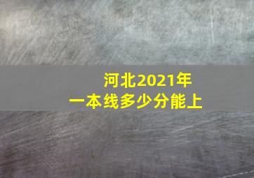 河北2021年一本线多少分能上