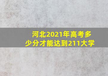 河北2021年高考多少分才能达到211大学