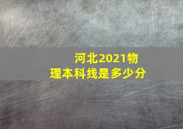 河北2021物理本科线是多少分