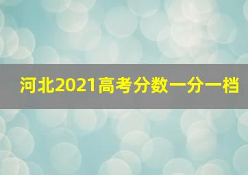 河北2021高考分数一分一档