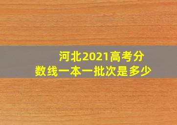 河北2021高考分数线一本一批次是多少