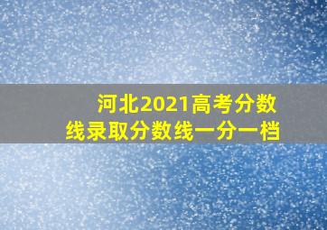 河北2021高考分数线录取分数线一分一档