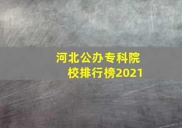 河北公办专科院校排行榜2021