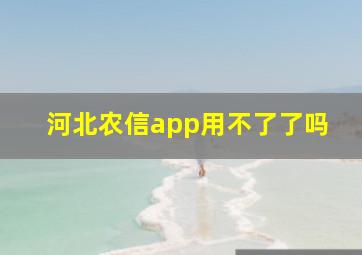 河北农信app用不了了吗