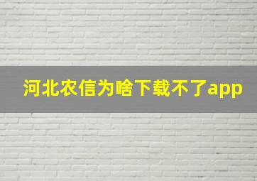 河北农信为啥下载不了app