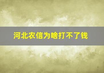 河北农信为啥打不了钱