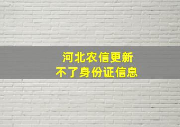 河北农信更新不了身份证信息