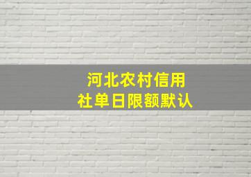 河北农村信用社单日限额默认