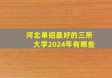 河北单招最好的三所大学2024年有哪些