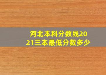 河北本科分数线2021三本最低分数多少