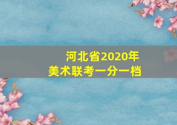 河北省2020年美术联考一分一档