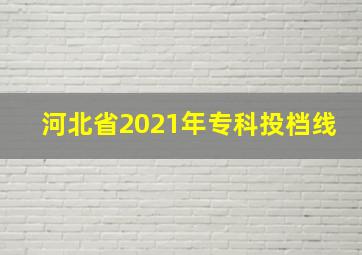 河北省2021年专科投档线