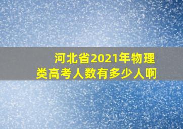 河北省2021年物理类高考人数有多少人啊