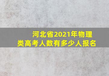 河北省2021年物理类高考人数有多少人报名